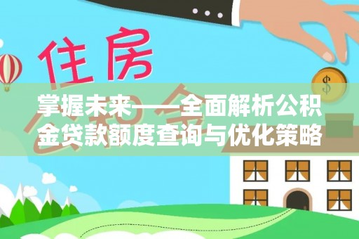武汉掌握未来——全面解析公积金贷款额度查询与优化策略
