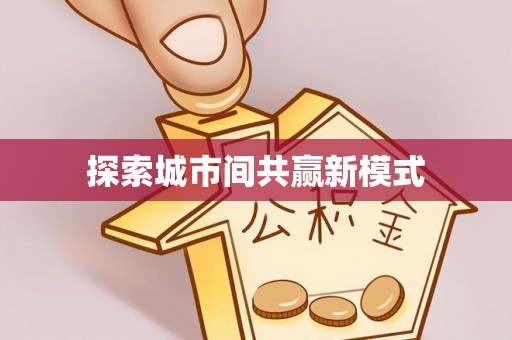 武汉探索城市间共赢新模式