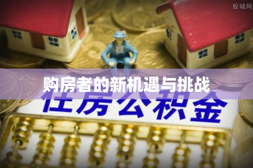 武汉购房者的新机遇与挑战
