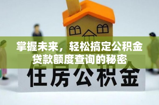 武汉掌握未来，轻松搞定公积金贷款额度查询的秘密