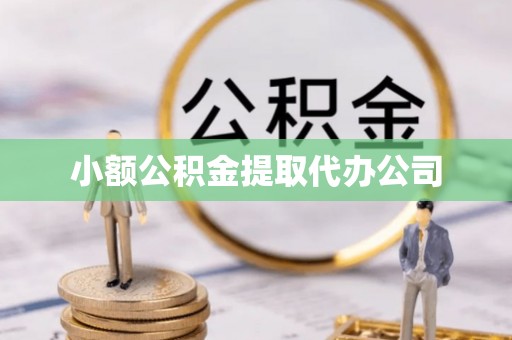 武汉小额公积金提取代办公司